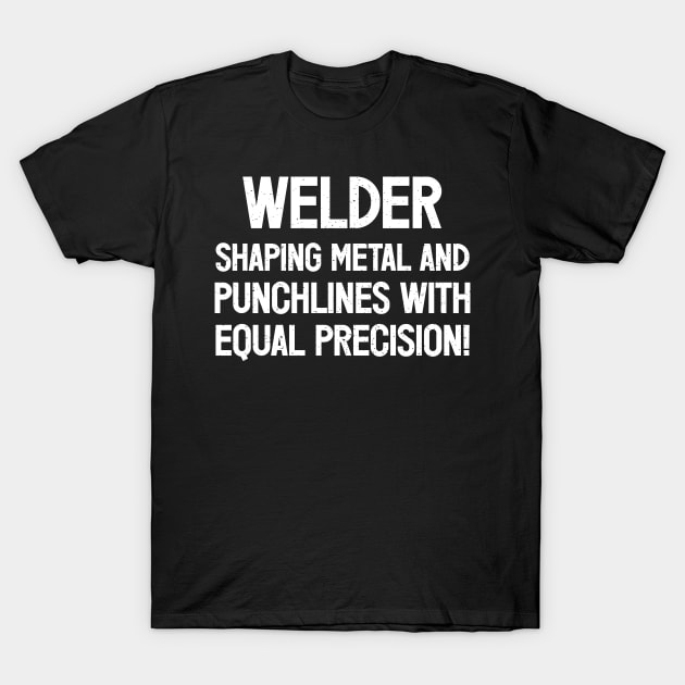 Welder Shaping Metal and Punchlines with Equal Precision! T-Shirt by trendynoize